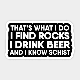 I Find Rocks I Drink Beer and I Know Schist  Geology Sticker